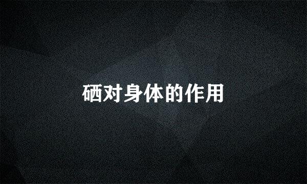 硒对身体的作用
