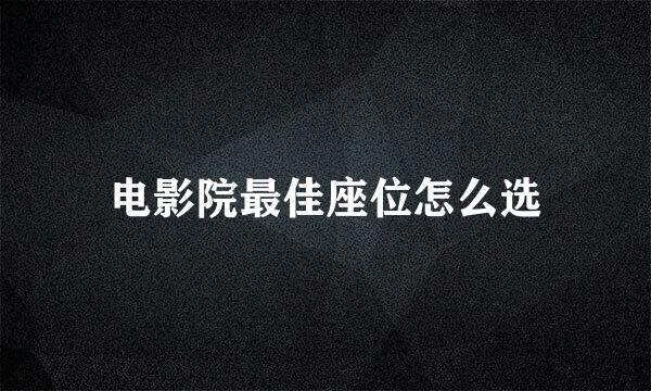 电影院最佳座位怎么选