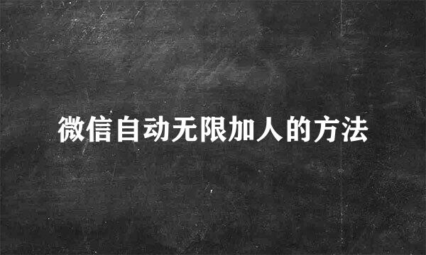 微信自动无限加人的方法