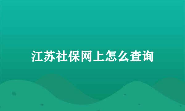 江苏社保网上怎么查询