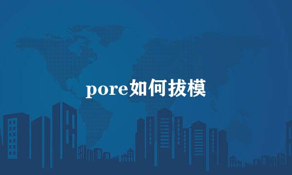 pore如何拔模