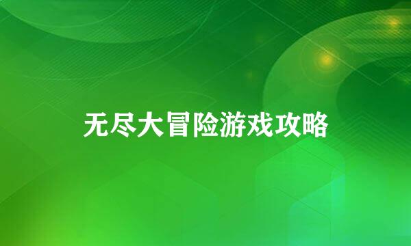 无尽大冒险游戏攻略