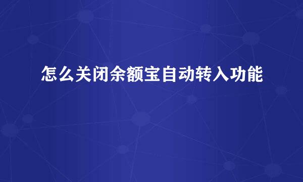 怎么关闭余额宝自动转入功能