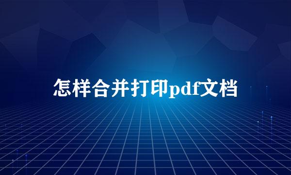 怎样合并打印pdf文档