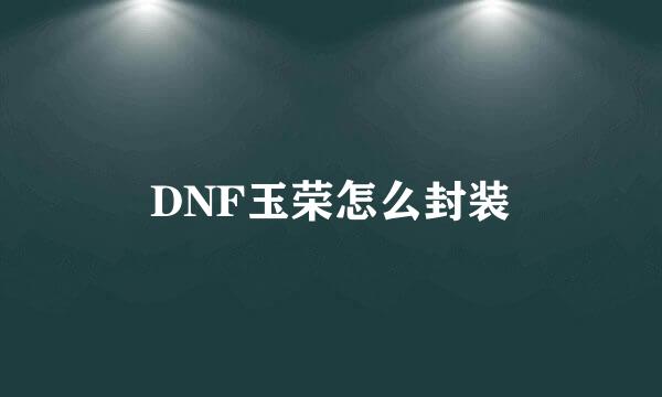 DNF玉荣怎么封装