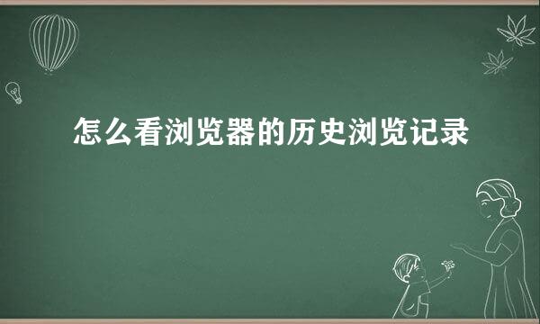 怎么看浏览器的历史浏览记录