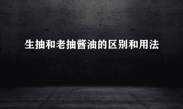 生抽和老抽酱油的区别和用法