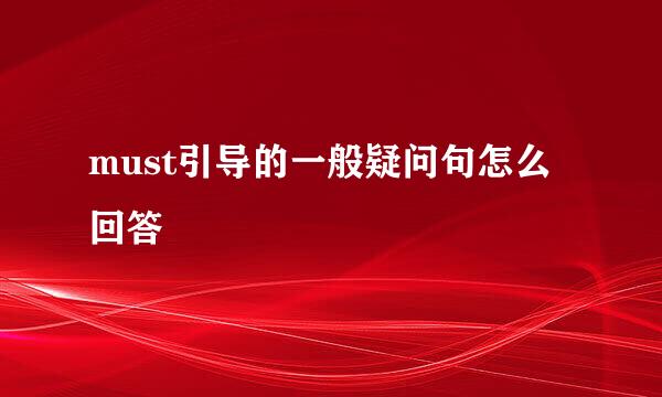 must引导的一般疑问句怎么回答
