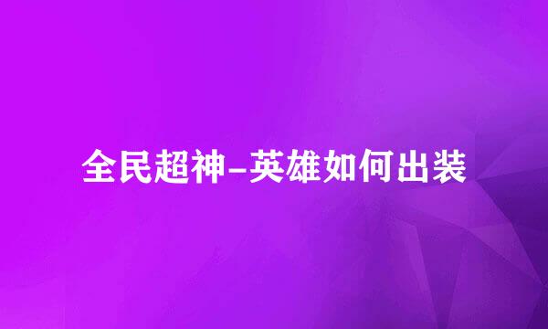 全民超神-英雄如何出装