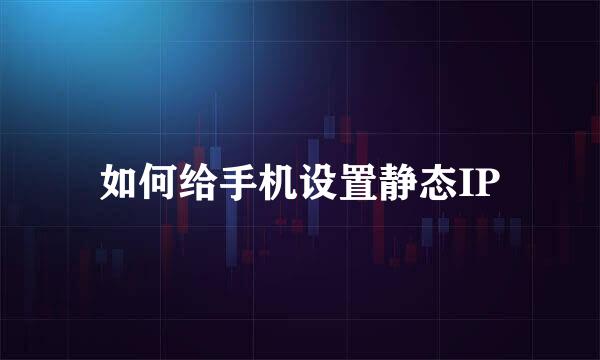 如何给手机设置静态IP