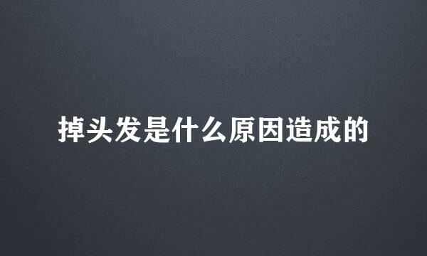 掉头发是什么原因造成的