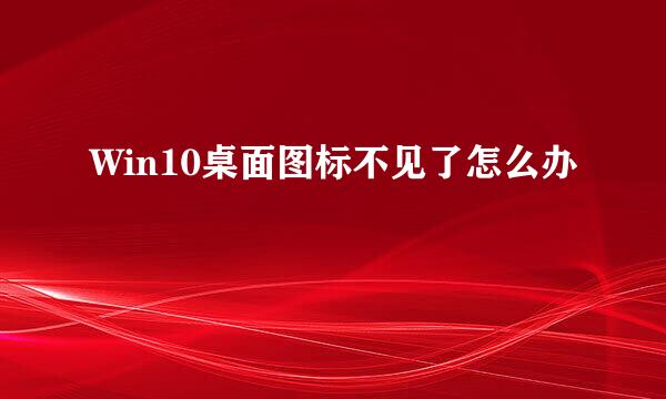 Win10桌面图标不见了怎么办