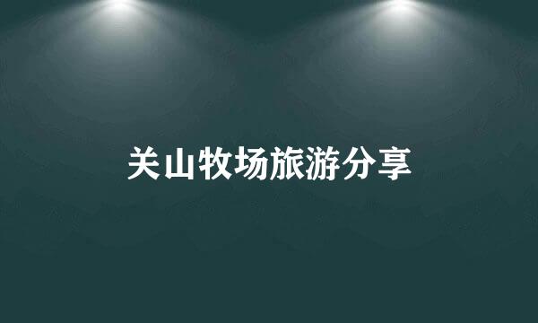 关山牧场旅游分享