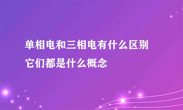 单相电和三相电有什么区别  它们都是什么概念