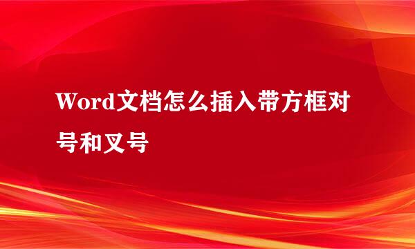 Word文档怎么插入带方框对号和叉号