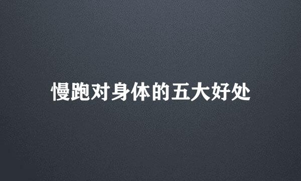 慢跑对身体的五大好处