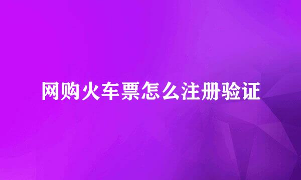 网购火车票怎么注册验证