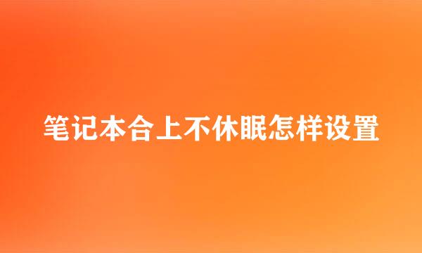 笔记本合上不休眠怎样设置