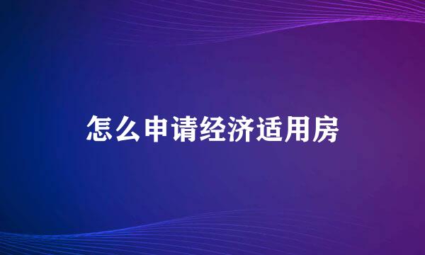 怎么申请经济适用房