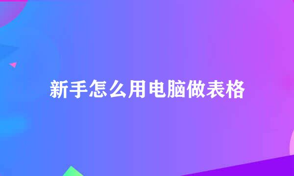 新手怎么用电脑做表格