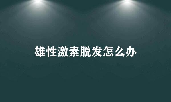 雄性激素脱发怎么办