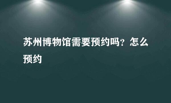 苏州博物馆需要预约吗？怎么预约