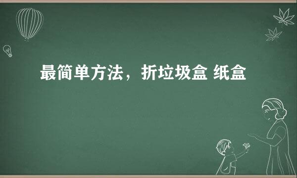 最简单方法，折垃圾盒 纸盒