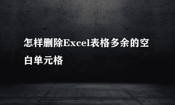 怎样删除Excel表格多余的空白单元格