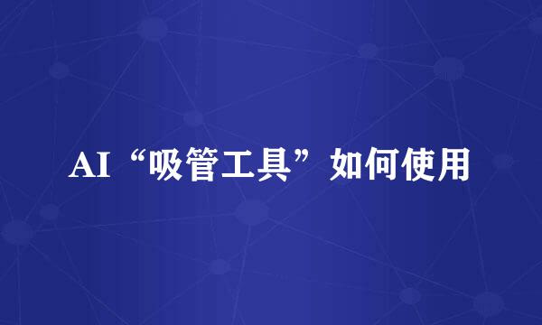 AI“吸管工具”如何使用