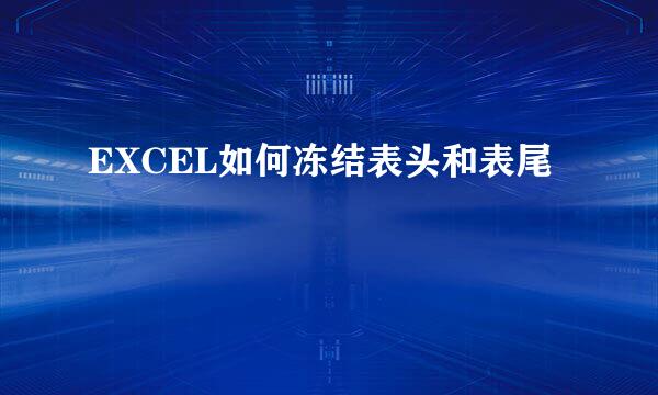 EXCEL如何冻结表头和表尾
