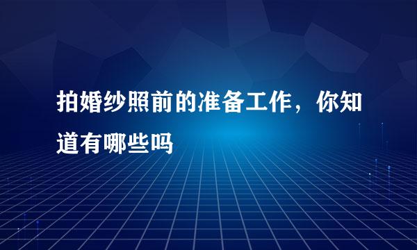 拍婚纱照前的准备工作，你知道有哪些吗
