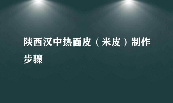陕西汉中热面皮（米皮）制作步骤