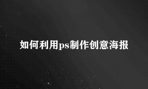 如何利用ps制作创意海报