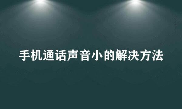 手机通话声音小的解决方法