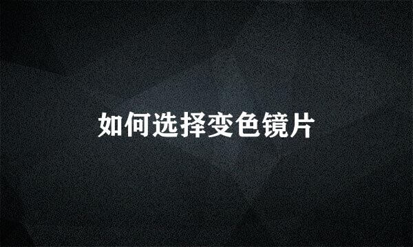 如何选择变色镜片
