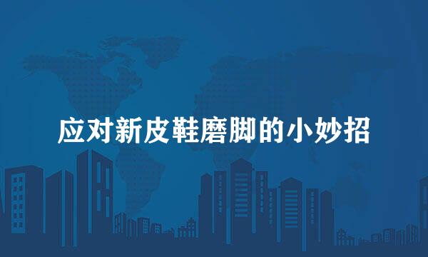 应对新皮鞋磨脚的小妙招