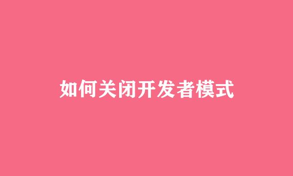 如何关闭开发者模式