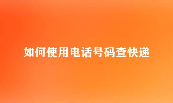 如何使用电话号码查快递