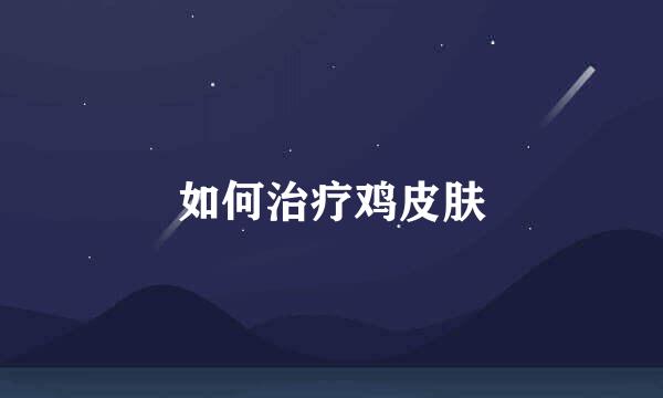 如何治疗鸡皮肤