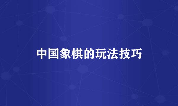 中国象棋的玩法技巧