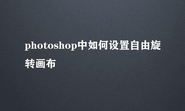 photoshop中如何设置自由旋转画布
