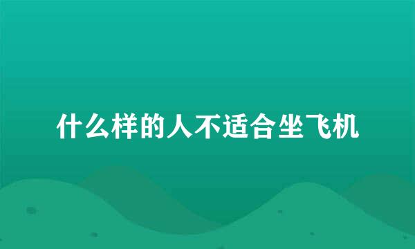 什么样的人不适合坐飞机
