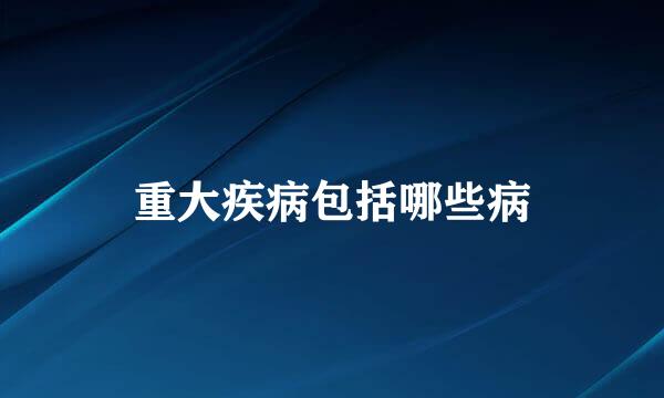 重大疾病包括哪些病