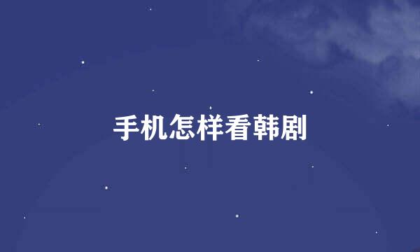 手机怎样看韩剧