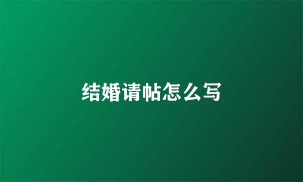 结婚请帖怎么写