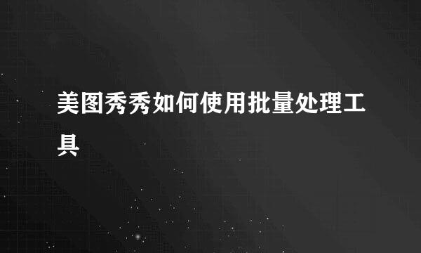 美图秀秀如何使用批量处理工具