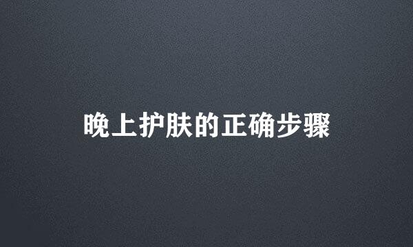 晚上护肤的正确步骤