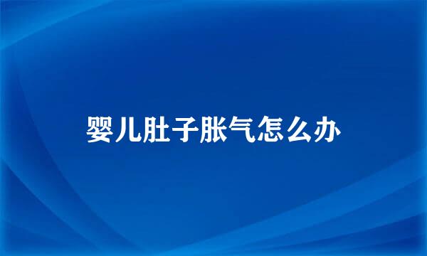 婴儿肚子胀气怎么办