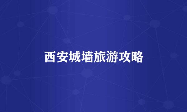 西安城墙旅游攻略