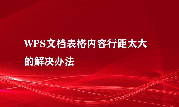 WPS文档表格内容行距太大的解决办法